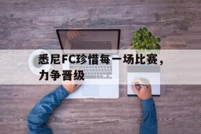满冠体育客户端-悉尼FC珍惜每一场比赛，力争晋级