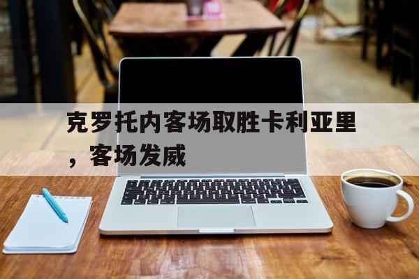 关于克罗托内客场取胜卡利亚里，客场发威的信息