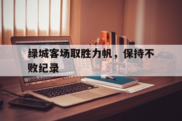 绿城客场取胜力帆，保持不败纪录的简单介绍